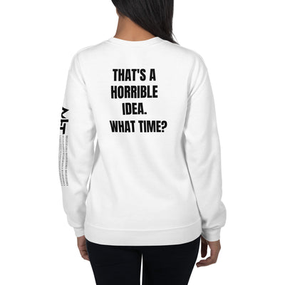 That's a horrible idea. What time? - Unisex Sweatshirt (back print)