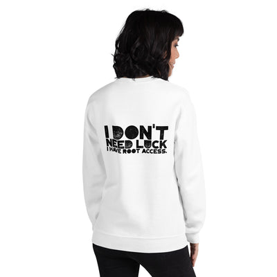 I Don't Need Luck: I Have Root Access - Unisex Sweatshirt ( Back Print )