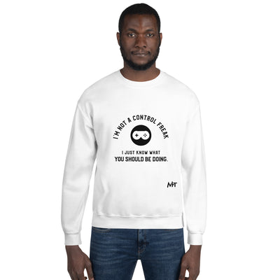 I am not a Control freak, I just Know what you should be doing - Unisex Sweatshirt