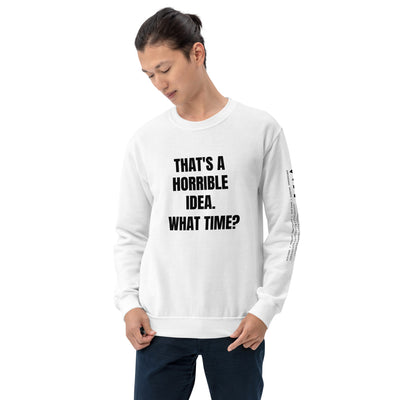 That's a horrible idea. What time? - Unisex Sweatshirt
