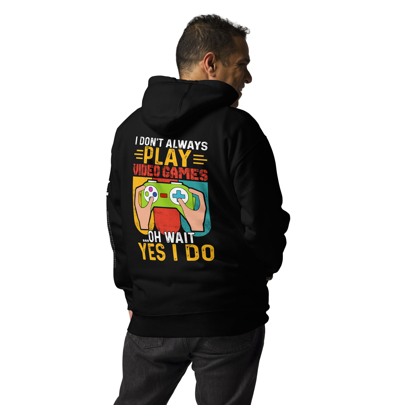 I don't Always Play Video Games Oh, Wait! Yes, I do Unisex Hoodie ( Back Print )