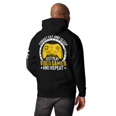 Forget Eat and Sleep, just Play Video Games and Repeat Unisex Hoodie ( Back Print )