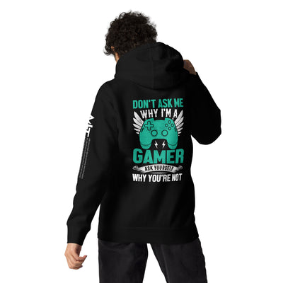 Don't Ask me why I am a Gamer - Unisex Hoodie ( Back Print )