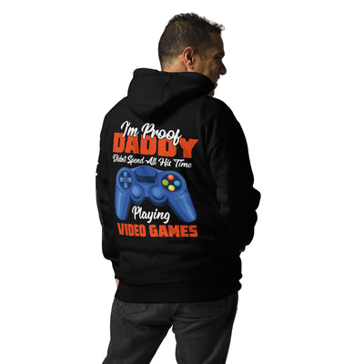 I'm Proof, Daddy didn't Spend his time Playing Video Games Unisex Hoodie ( Back Print )