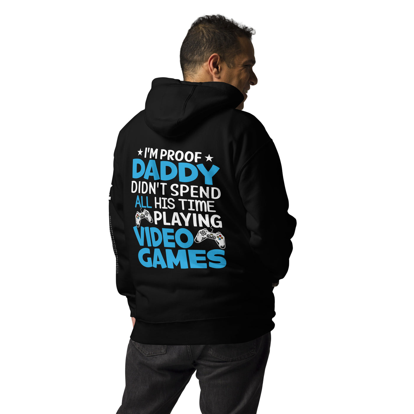 I am Proof * Daddy didn't spend his time playing Video Games* - Unisex Hoodie ( Back Print )
