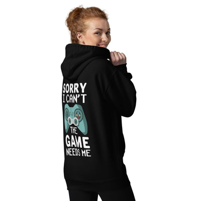 Sorry! I can't, The Game needs me - Unisex Hoodie ( Back Print )