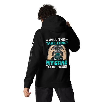 Will this take long, I paused my game to be here - Unisex Hoodie ( Back Print )