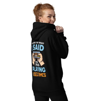 I'm sorry for what I Said, when I was playing Video Games - Unisex Hoodie ( Back Print )