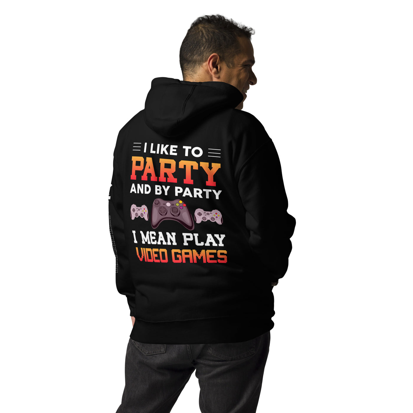 I Like to Party and by Party, I mean Play Video Games - Unisex Hoodie ( Back Print )