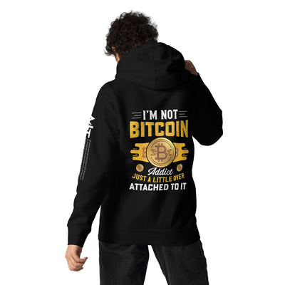 I am not a Bitcoin Addict Just a little attached to it - Unisex Hoodie ( Back print )