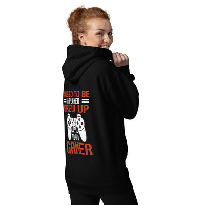 I Used to be a Player; Grew up to be a Gamer - Unisex Hoodie ( Back Print )