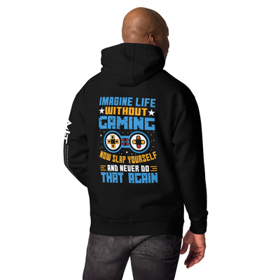 Imagine Life Without Gaming Now Slap Yourself and Never Do that again Rima 15 - Unisex Hoodie ( Back Print )