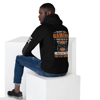 You don't Stop gaming, when you Get old, you Get old, when you Stop Gaming - Unisex Hoodie ( Back Print )