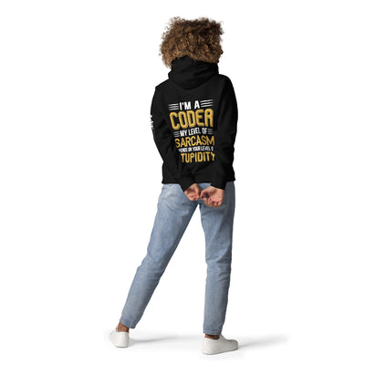 I am a Coder; my level of Sarcasm Depends on your level of Stupidity - Unisex Hoodie ( Back Print )