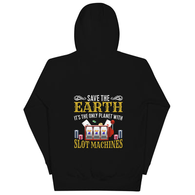 Save the Earth; it's the only Planet with Slot Machines - Unisex Hoodie ( Back Print )