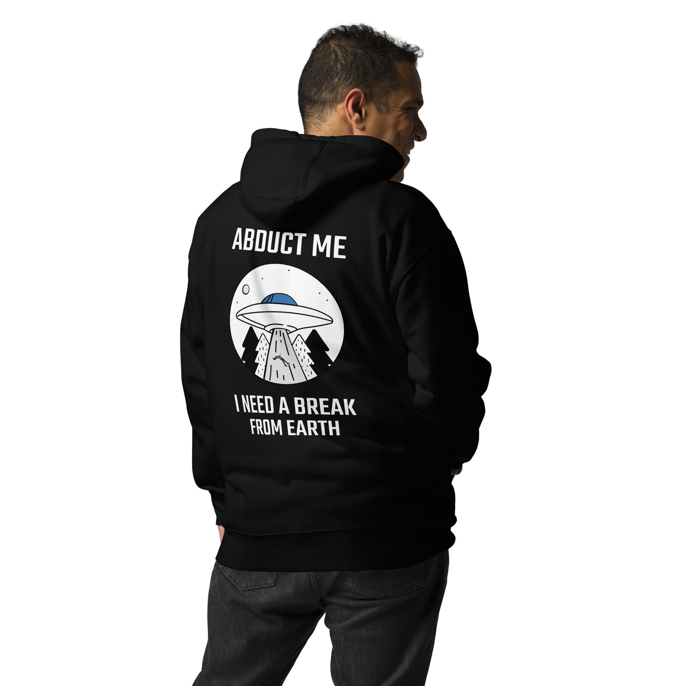 Abduct me, I need a break from Earth - Unisex Hoodie (back print)