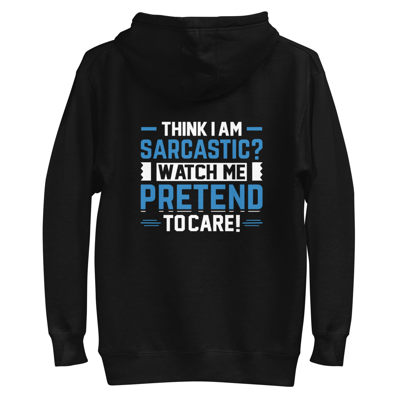 Think I am sarcastic? Watch me pretend to care, - Unisex Hoodie ( Back Print )
