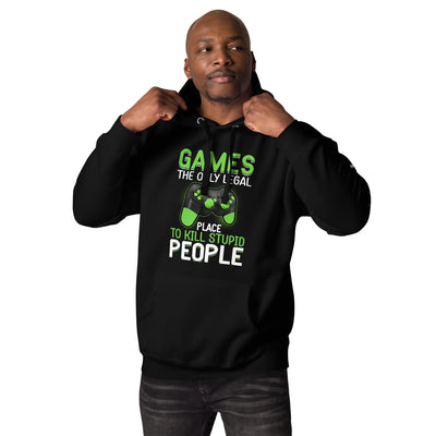 Games, the Only Legal Place to Kill Stupid People - Unisex Hoodie