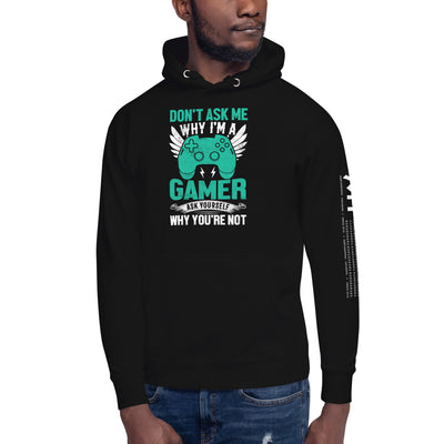 Don't Ask me why I am a Gamer - Unisex Hoodie