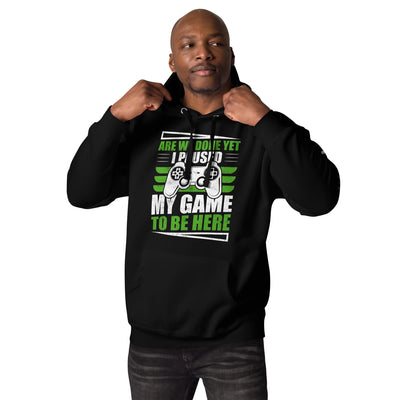 Are we Done yet, I Paused my Game to be here Unisex Hoodie
