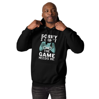 Sorry! I can't, The Game needs me - Unisex Hoodie