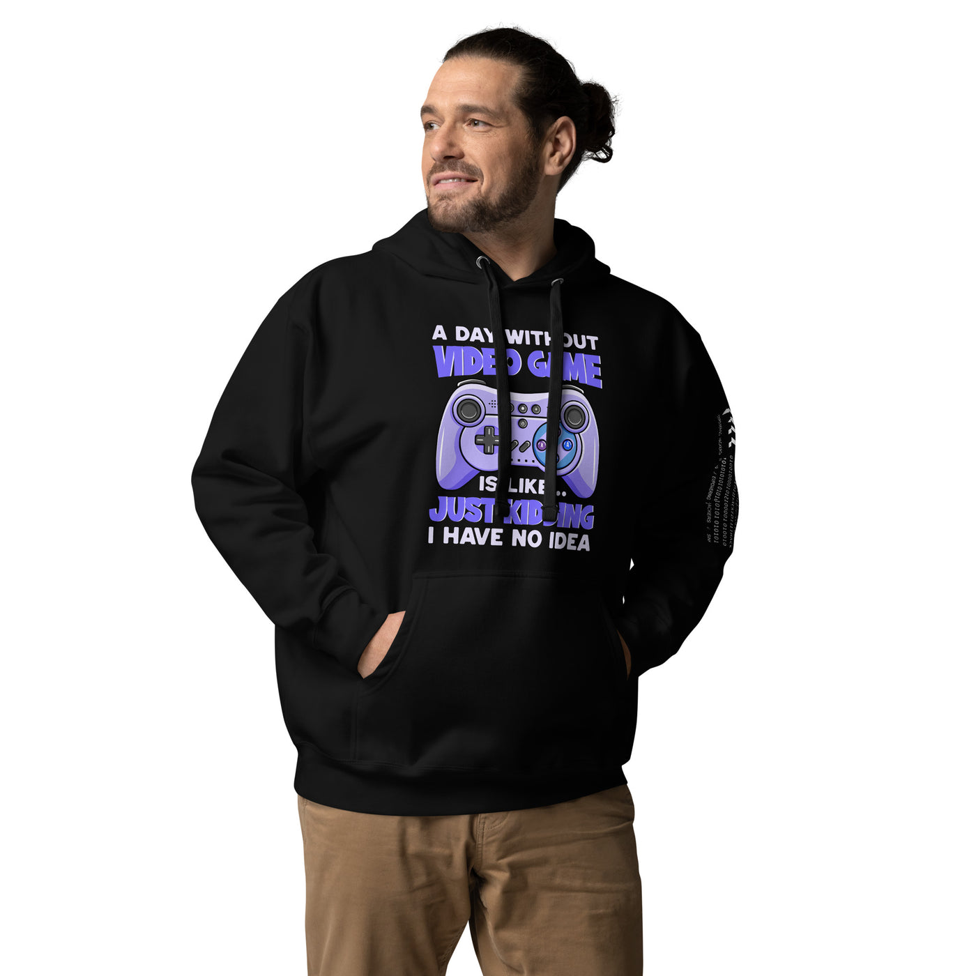 A Day without Video Game is; Just Kidding! I have no Idea - Unisex Hoodie