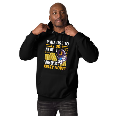 Y'all used to Laugh at Me. Who's crazy, now? - Unisex Hoodie