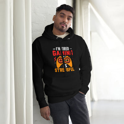 I'm Tired, Gaming is Stressful - Unisex Hoodie