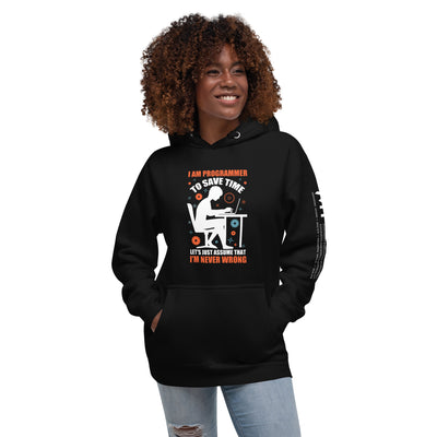I am Programmer, to Save time, let's just Assume; I am never Wrong - Unisex Hoodie