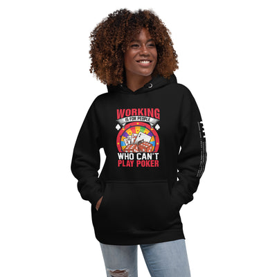 Working is for people for Who can't Play Poker - Unisex Hoodie