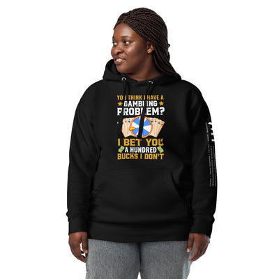 You Think I Have a Gambling Problem? I Bet you a Hundred Bucks I Don't - Unisex Hoodie