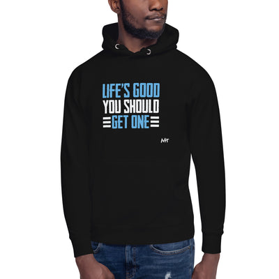 Life is good; you should get one - Unisex Hoodie