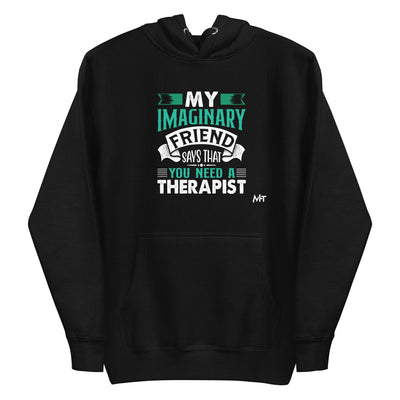 My imaginary friend Says you Need a therapist - Unisex Hoodie
