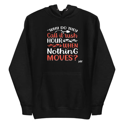 Why do they say Rush Hours, when nothing moves? - Unisex Hoodie