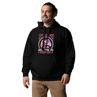 I Play like a girl Just Try to Keep up - Unisex Hoodie