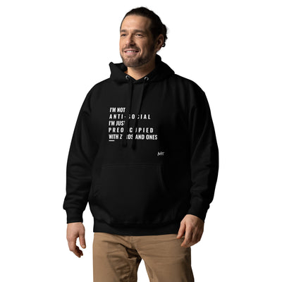 I'm not anti-social: I'm just preoccupied with zeros and ones - Unisex Hoodie
