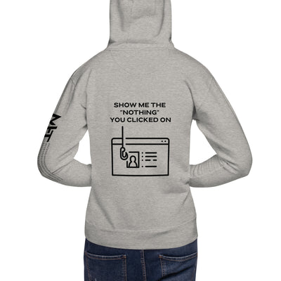 Show me the Nothing you Clicked on in Dark Text - Unisex Hoodie ( Back Print )