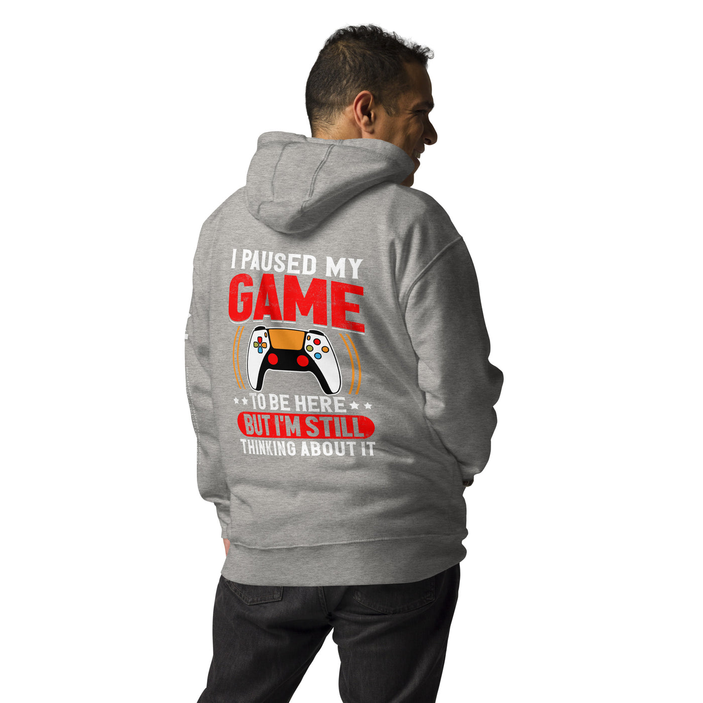 I Paused My Game To Be Here but I am still thinking about it - Unisex Hoodie (back print)