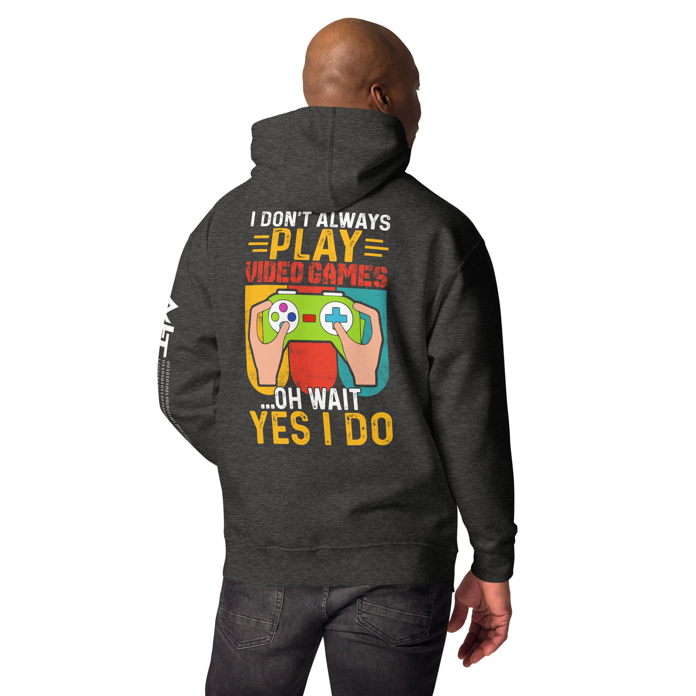 I don't Always Play Video Games Oh, Wait! Yes, I do Unisex Hoodie ( Back Print )