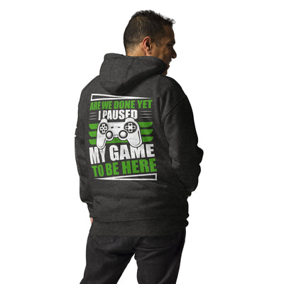 Are we Done yet, I Paused my Game to be here Unisex Hoodie ( Back Print )