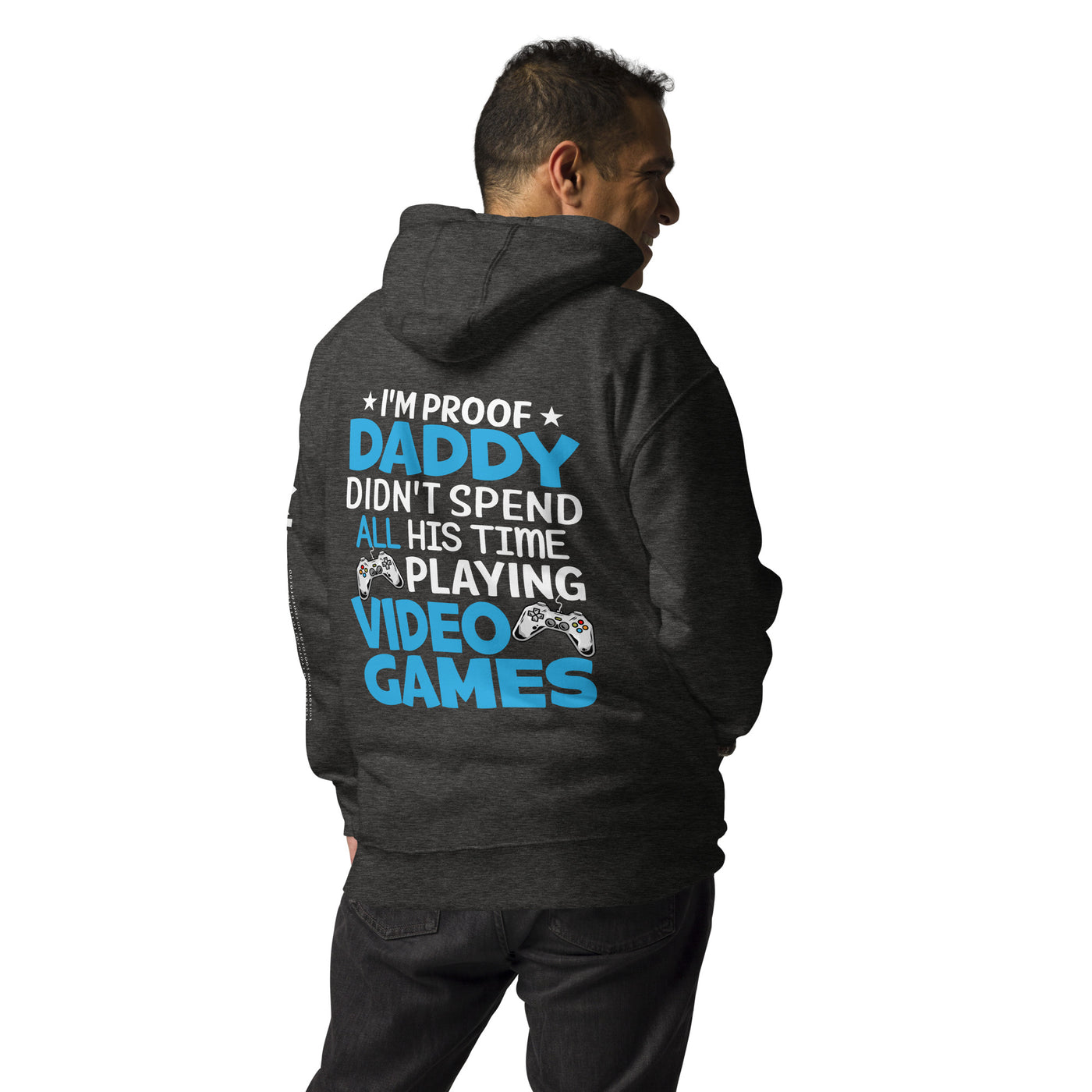 I am Proof * Daddy didn't spend his time playing Video Games* - Unisex Hoodie ( Back Print )
