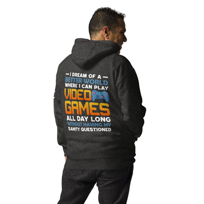 I Dream of a Better World where I can Play Video Games - Unisex Hoodie ( Back Print )