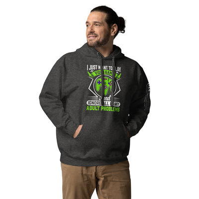 I just want to Play Video games and Ignore all of My Adult Problems Unisex Hoodie