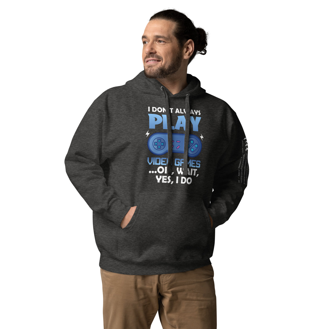 I don't always Play Video Game; Oh, Wait! Yes, I do - Unisex Hoodie