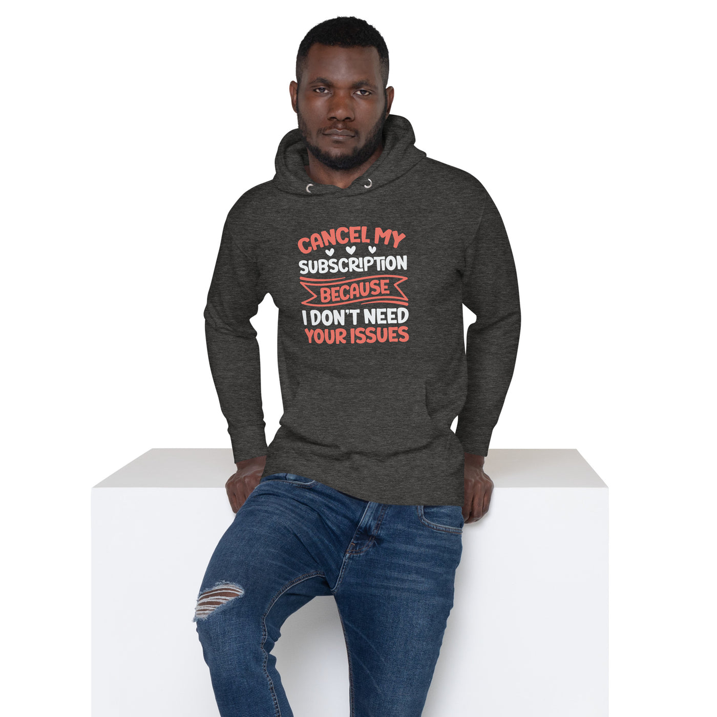 Cancel my subscriptions, I don't Need your issues - Unisex Hoodie