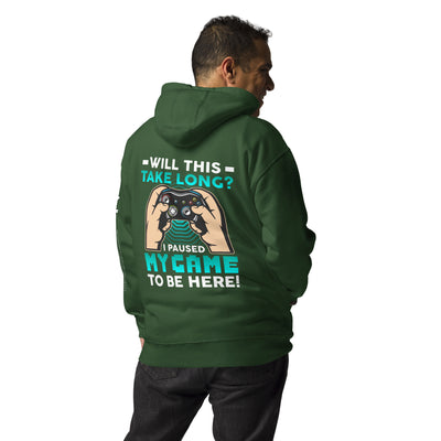 Will this take long, I paused my game to be here - Unisex Hoodie ( Back Print )