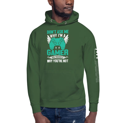 Don't Ask me why I am a Gamer - Unisex Hoodie