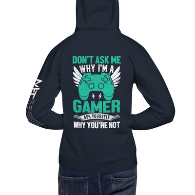 Don't Ask me why I am a Gamer - Unisex Hoodie ( Back Print )