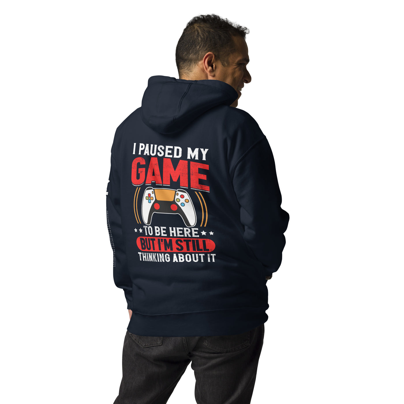 I Paused My Game To Be Here but I am still thinking about it - Unisex Hoodie (back print)