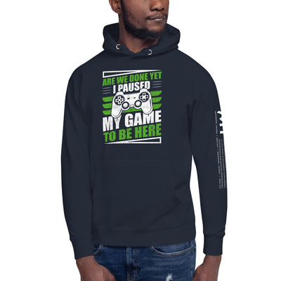 Are we Done yet, I Paused my Game to be here Unisex Hoodie
